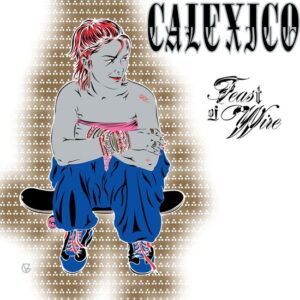 Calexico - Feast of Wire (45rpm) - Calexico - 45 RPM + Bonus Track edition