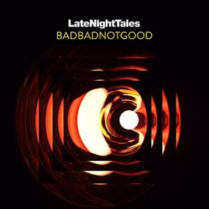 Badbadnotgood - Late Night Tales: Badbadnotgood - Unmixed edition