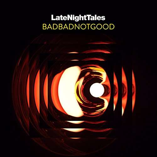 Badbadnotgood - Late Night Tales: Badbadnotgood - Unmixed edition